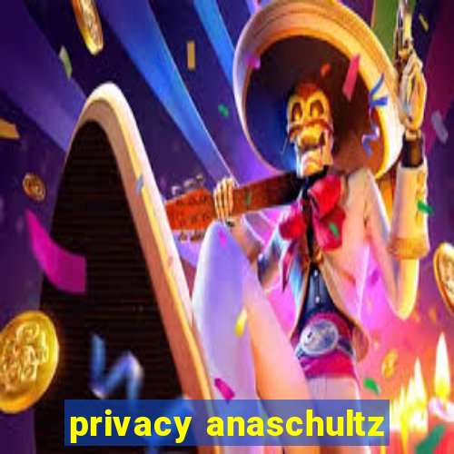 privacy anaschultz